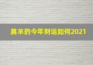 属羊的今年财运如何2021