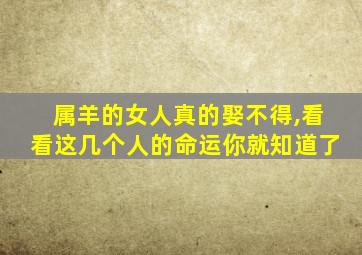 属羊的女人真的娶不得,看看这几个人的命运你就知道了