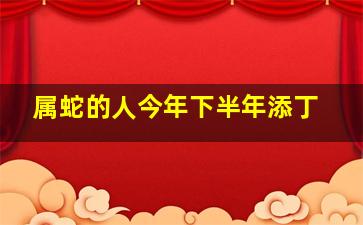 属蛇的人今年下半年添丁