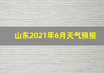 山东2021年6月天气预报