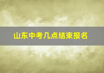 山东中考几点结束报名