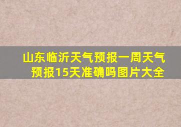 山东临沂天气预报一周天气预报15天准确吗图片大全