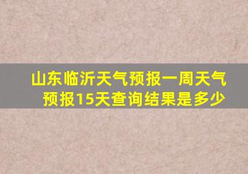 山东临沂天气预报一周天气预报15天查询结果是多少