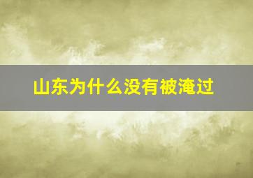 山东为什么没有被淹过