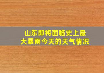 山东即将面临史上最大暴雨今天的天气情况