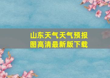 山东天气天气预报图高清最新版下载