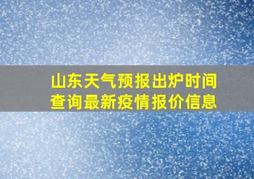 山东天气预报出炉时间查询最新疫情报价信息