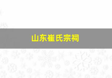 山东崔氏宗祠