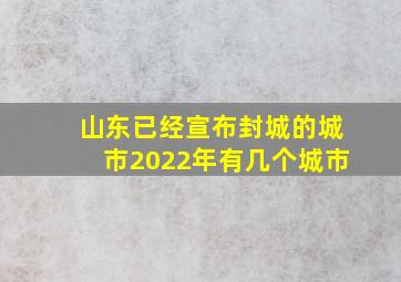 山东已经宣布封城的城市2022年有几个城市