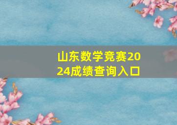 山东数学竞赛2024成绩查询入口