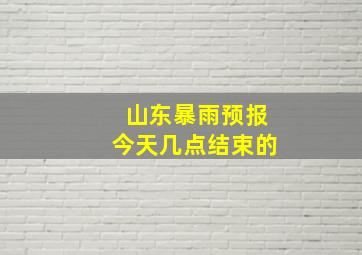 山东暴雨预报今天几点结束的