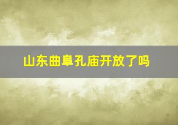 山东曲阜孔庙开放了吗