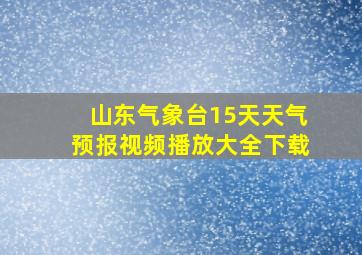 山东气象台15天天气预报视频播放大全下载