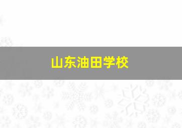 山东油田学校