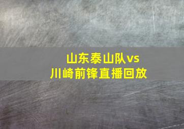 山东泰山队vs川崎前锋直播回放