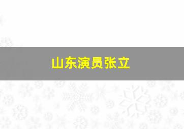 山东演员张立