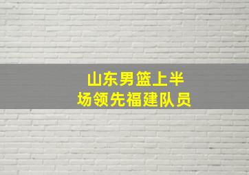 山东男篮上半场领先福建队员