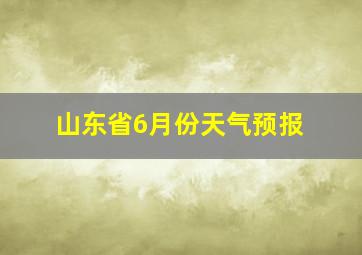 山东省6月份天气预报