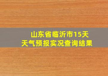 山东省临沂市15天天气预报实况查询结果