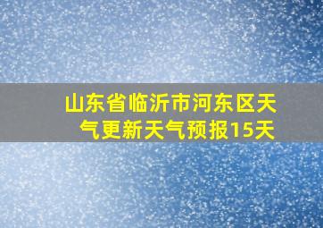 山东省临沂市河东区天气更新天气预报15天