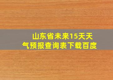 山东省未来15天天气预报查询表下载百度