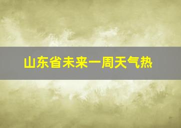 山东省未来一周天气热