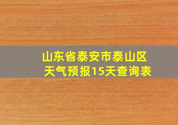 山东省泰安市泰山区天气预报15天查询表