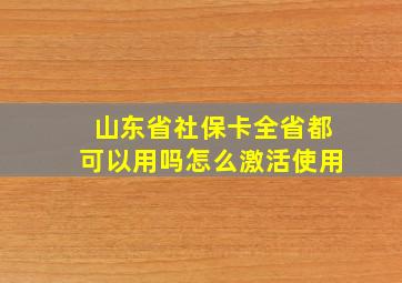 山东省社保卡全省都可以用吗怎么激活使用