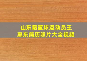 山东籍篮球运动员王惠东简历照片大全视频