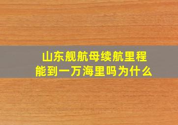 山东舰航母续航里程能到一万海里吗为什么