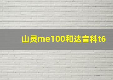 山灵me100和达音科t6