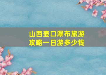 山西壶口瀑布旅游攻略一日游多少钱