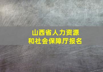 山西省人力资源和社会保障厅报名