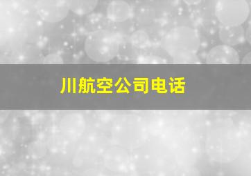 川航空公司电话