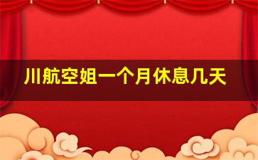 川航空姐一个月休息几天