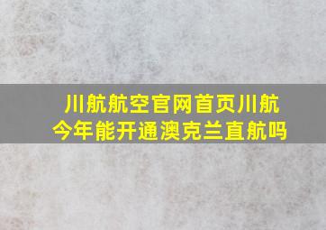 川航航空官网首页川航今年能开通澳克兰直航吗