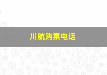 川航购票电话