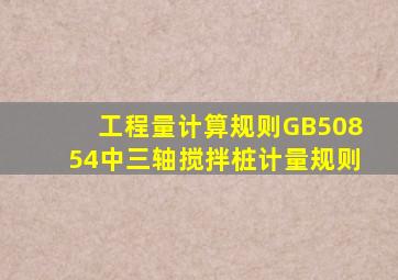 工程量计算规则GB50854中三轴搅拌桩计量规则