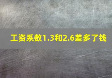 工资系数1.3和2.6差多了钱