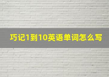 巧记1到10英语单词怎么写