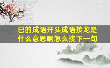 已的成语开头成语接龙是什么意思啊怎么接下一句