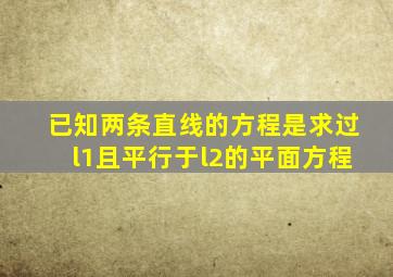 已知两条直线的方程是求过l1且平行于l2的平面方程