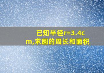 已知半径r=3.4cm,求圆的周长和面积