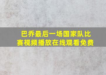 巴乔最后一场国家队比赛视频播放在线观看免费