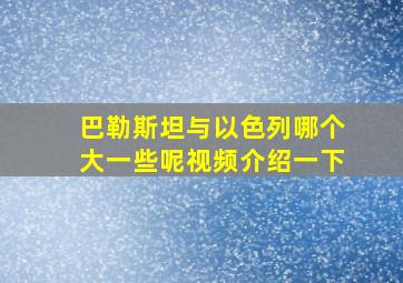 巴勒斯坦与以色列哪个大一些呢视频介绍一下