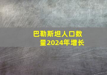 巴勒斯坦人口数量2024年增长