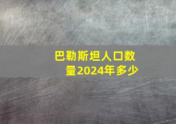 巴勒斯坦人口数量2024年多少