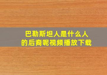 巴勒斯坦人是什么人的后裔呢视频播放下载