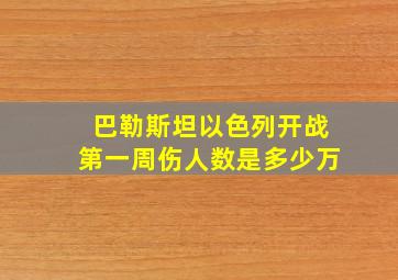 巴勒斯坦以色列开战第一周伤人数是多少万