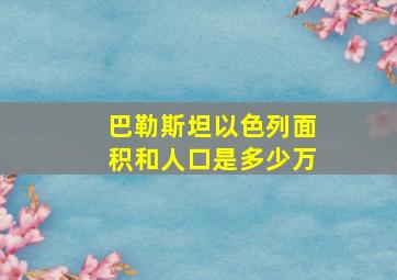 巴勒斯坦以色列面积和人口是多少万